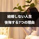 結婚しない人生は後悔する?後悔しない生き方と後悔している人の7つの理由