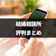 【評判】結婚相談所って実際どうよ!?参考になる2ch・5chの良スレ20選