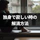 年代別!独身のあなたが寂しいと思う瞬間と解消方法についてアドバイス